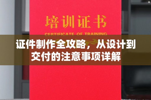 东光证件制作全攻略，从设计到交付的注意事项详解