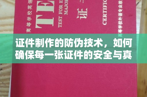 东光证件制作的防伪技术，如何确保每一张证件的安全与真实