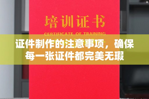 东光证件制作的注意事项，确保每一张证件都完美无瑕