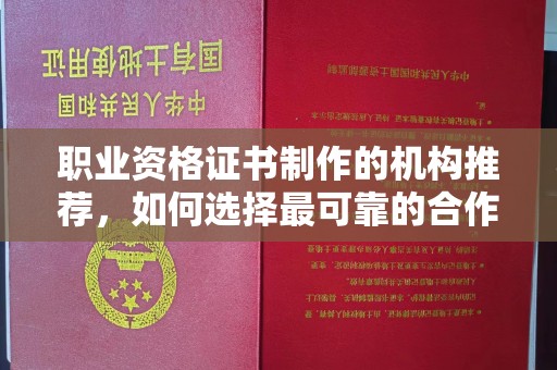 东光职业资格证书制作的机构推荐，如何选择最可靠的合作伙伴？