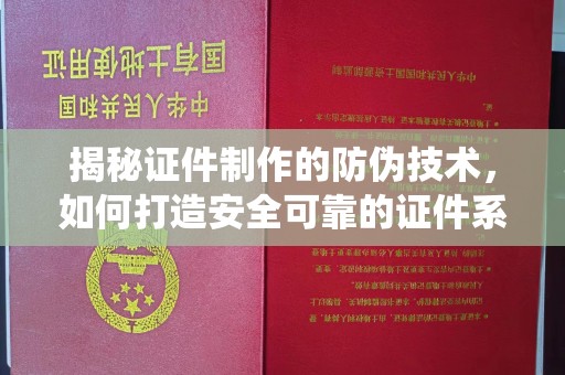 东光揭秘证件制作的防伪技术，如何打造安全可靠的证件系统
