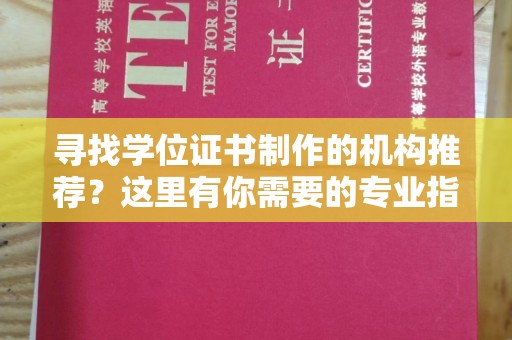 东光寻找学位证书制作的机构推荐？这里有你需要的专业指南！