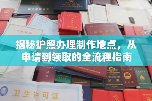 东光揭秘护照办理制作地点，从申请到领取的全流程指南