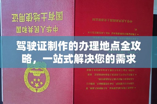 东光驾驶证制作的办理地点全攻略，一站式解决您的需求