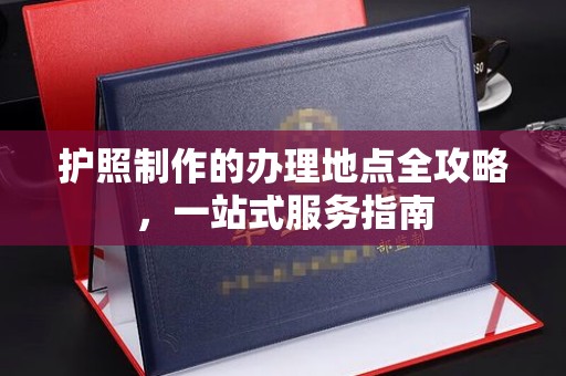 东光护照制作的办理地点全攻略，一站式服务指南