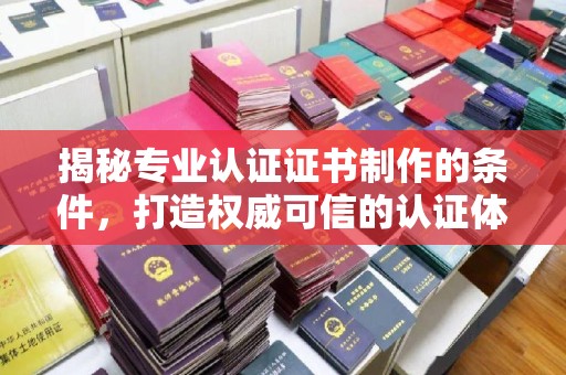 东光揭秘专业认证证书制作的条件，打造权威可信的认证体系