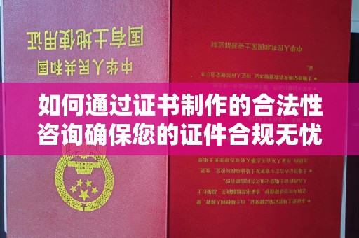 东光如何通过证书制作的合法性咨询确保您的证件合规无忧