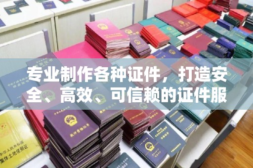 东光专业制作各种证件，打造安全、高效、可信赖的证件服务