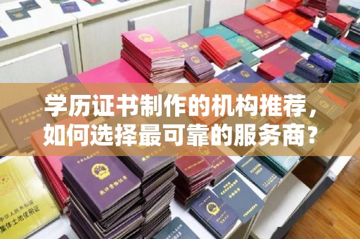 东光学历证书制作的机构推荐，如何选择最可靠的服务商？