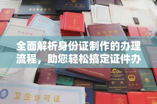 东光全面解析身份证制作的办理流程，助您轻松搞定证件办理