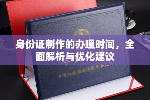 东光身份证制作的办理时间，全面解析与优化建议