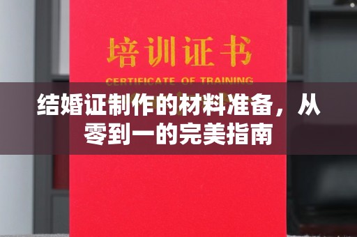 东光结婚证制作的材料准备，从零到一的完美指南